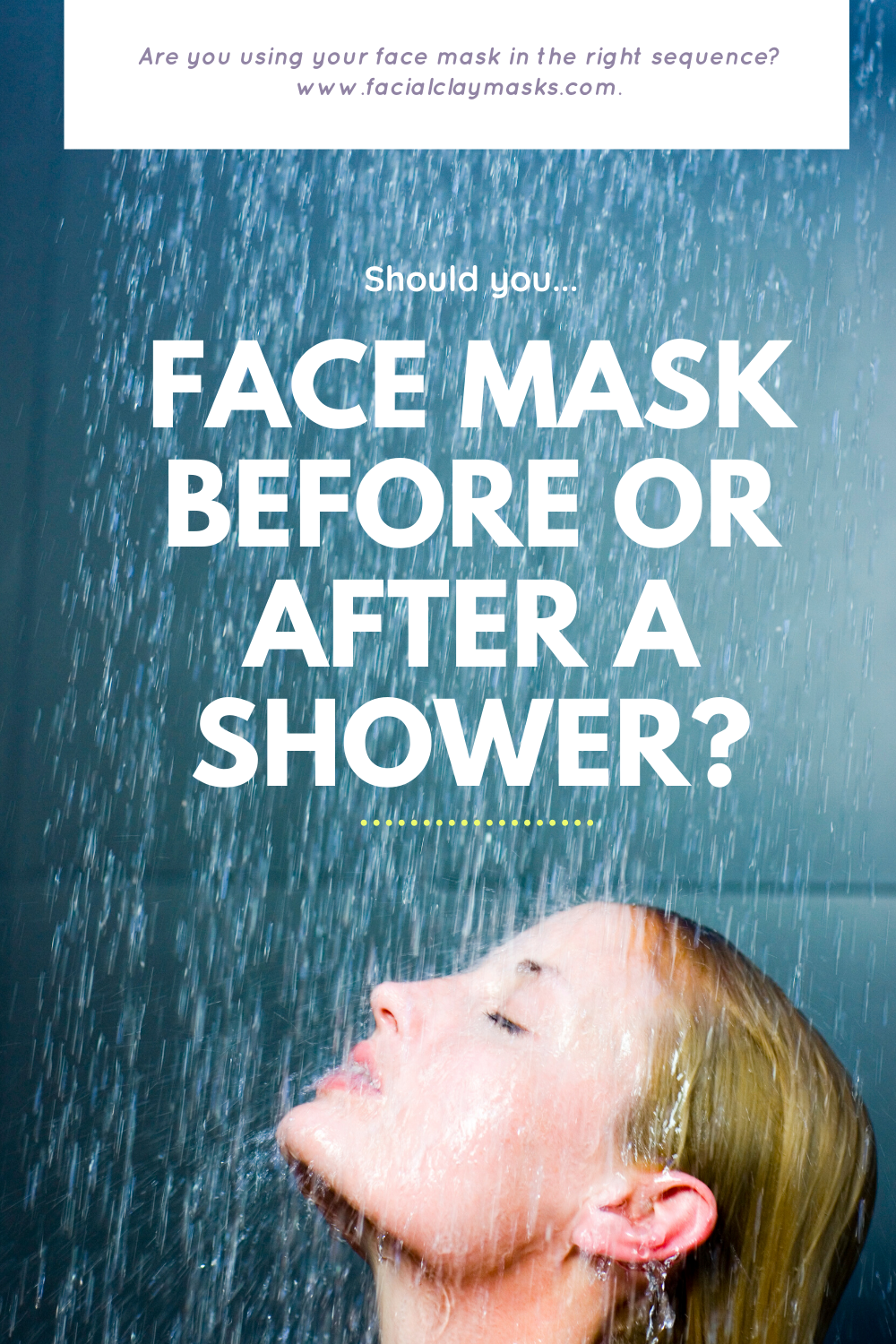 Should I use a Clay Mask before or after a shower? 1